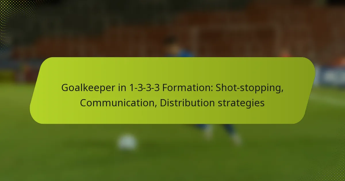 Goalkeeper in 1-3-3-3 Formation: Shot-stopping, Communication, Distribution strategies
