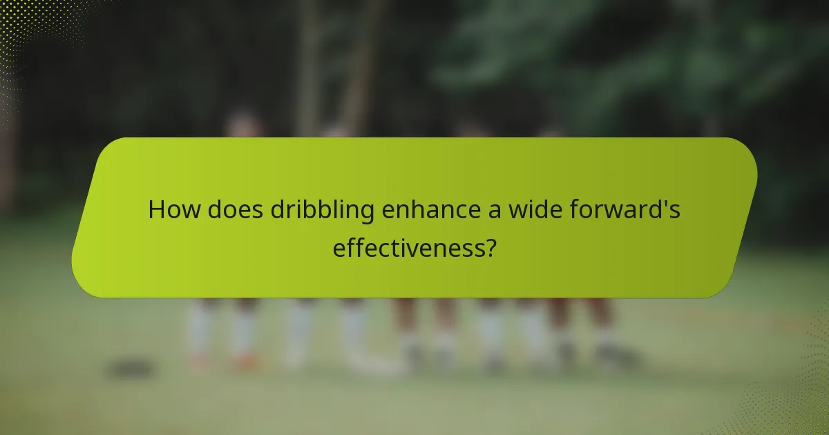 How does dribbling enhance a wide forward's effectiveness?