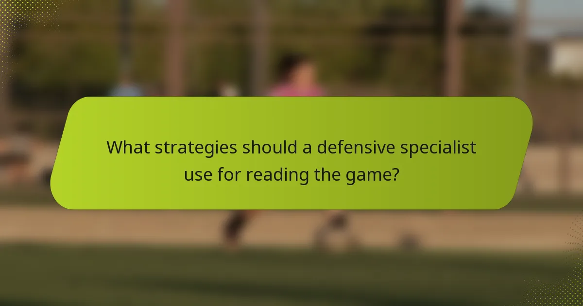 What strategies should a defensive specialist use for reading the game?