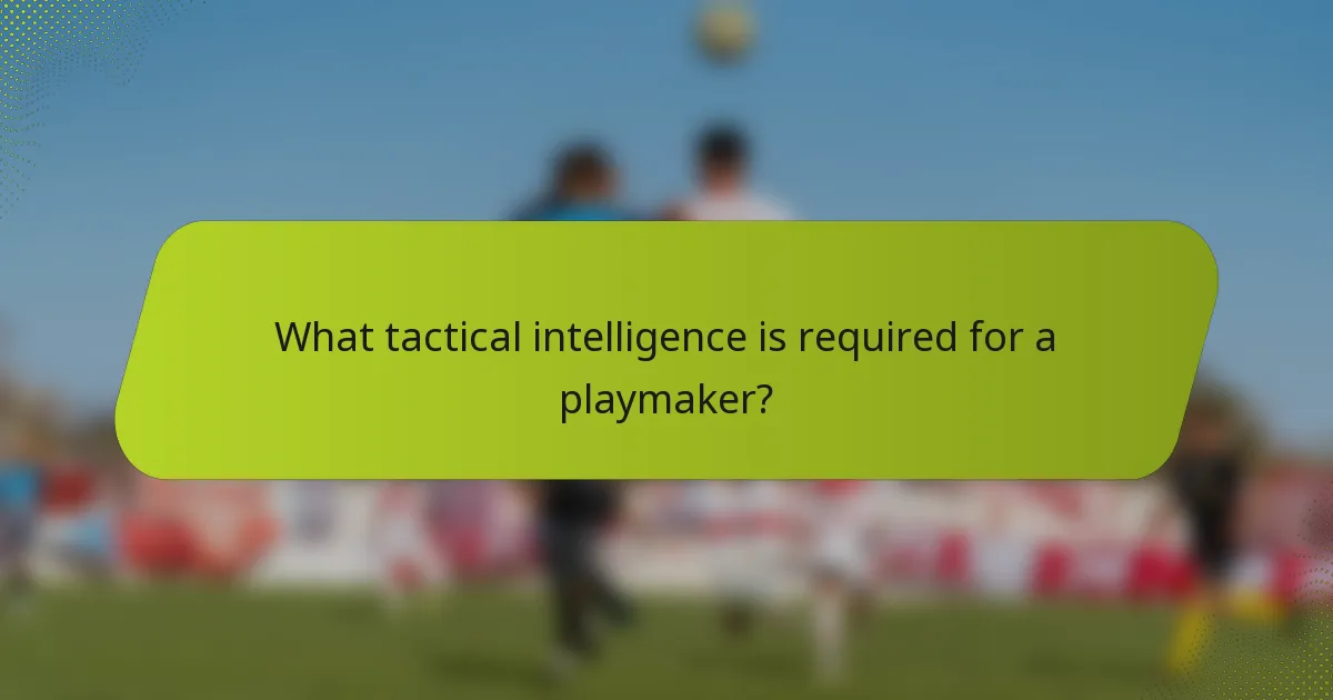 What tactical intelligence is required for a playmaker?